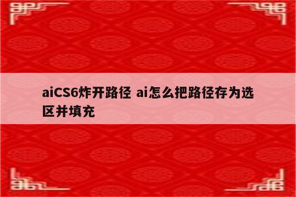 aiCS6炸开路径 ai怎么把路径存为选区并填充