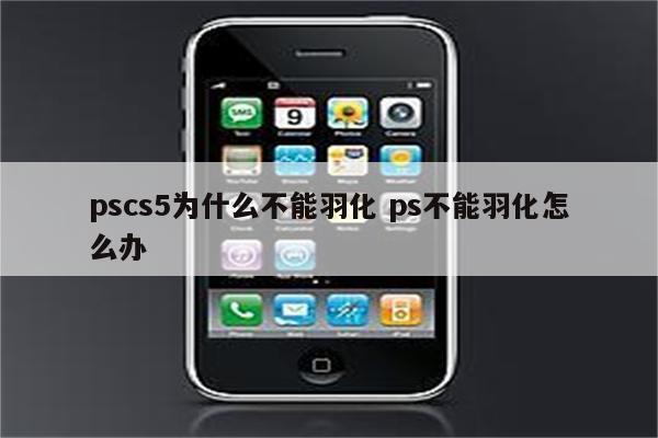 pscs5为什么不能羽化 ps不能羽化怎么办