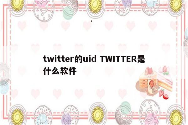 twitter的uid TWITTER是什么软件
