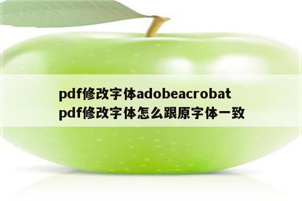 pdf修改字体adobeacrobat pdf修改字体怎么跟原字体一致