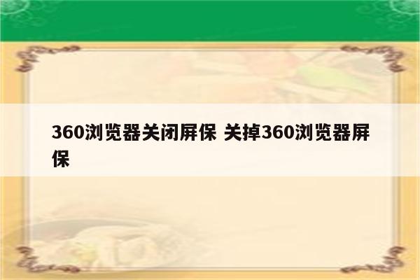 360浏览器关闭屏保 关掉360浏览器屏保