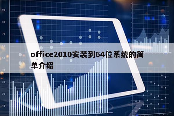 详细阅读:office2010安装到64位系统的简单介绍 office2010安装到64位系统的简单介绍
