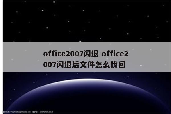 office2007闪退 office2007闪退后文件怎么找回