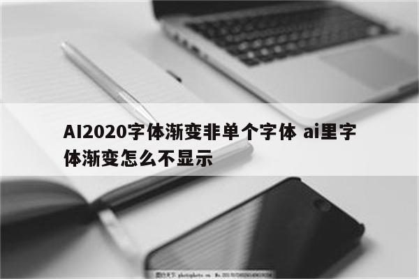AI2020字体渐变非单个字体 ai里字体渐变怎么不显示