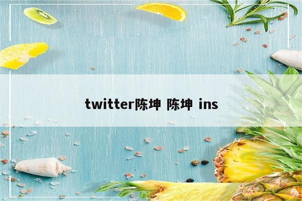 twitter陈坤 陈坤 ins