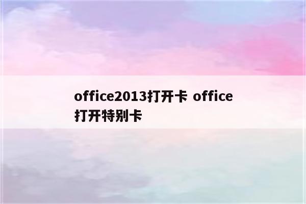 office2013打开卡 office打开特别卡
