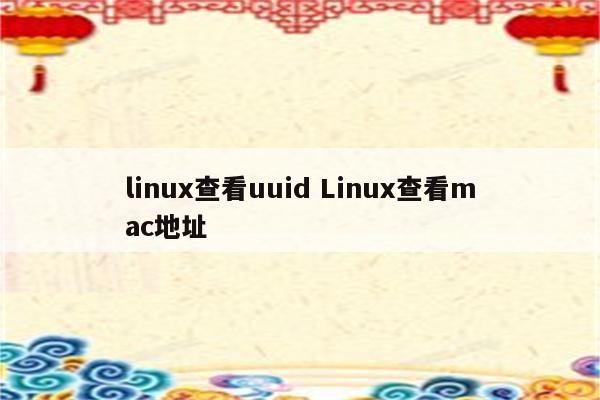 linux查看uuid Linux查看mac地址