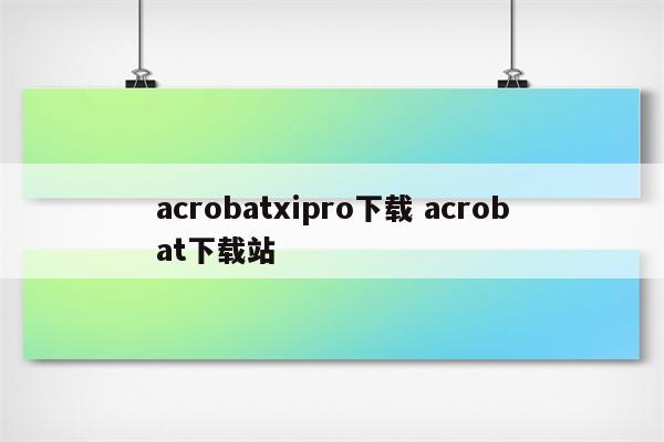 acrobatxipro下载 acrobat下载站