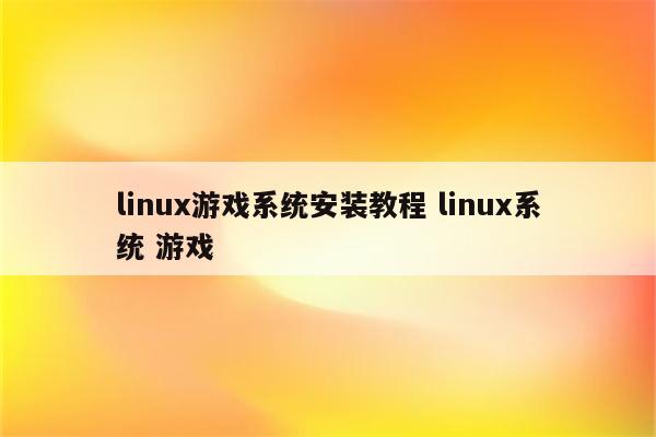 linux游戏系统安装教程 linux系统 游戏