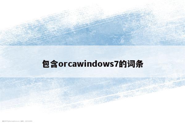 包含orcawindows7的词条