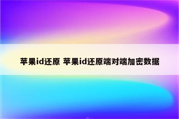 苹果id还原 苹果id还原端对端加密数据