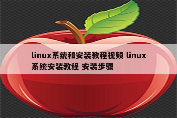 linux系统和安装教程视频 linux系统安装教程 安装步骤