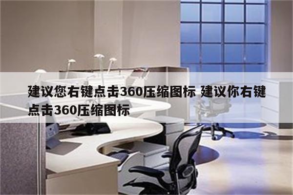 建议您右键点击360压缩图标 建议你右键点击360压缩图标
