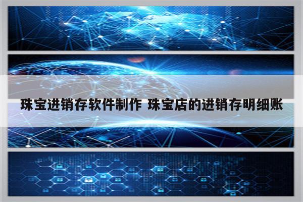 珠宝进销存软件制作 珠宝店的进销存明细账
