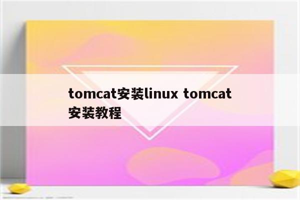 tomcat安装linux tomcat安装教程