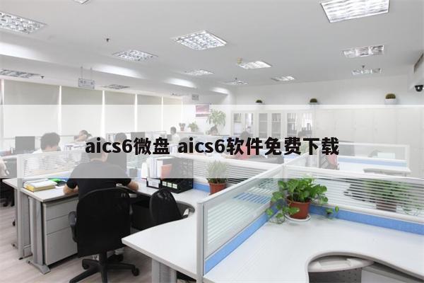 aics6微盘 aics6软件免费下载