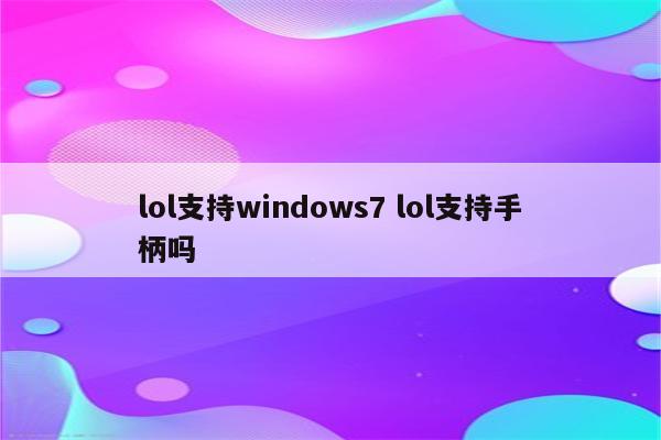 lol支持windows7 lol支持手柄吗