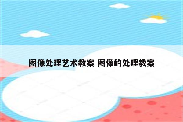 图像处理艺术教案 图像的处理教案