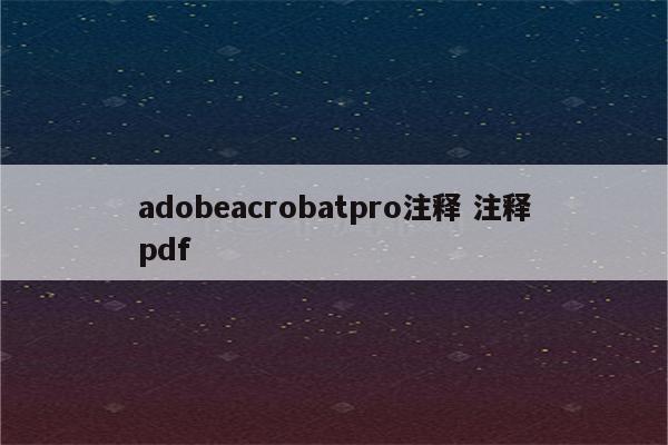 adobeacrobatpro注释 注释pdf