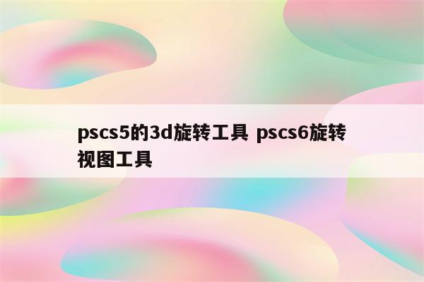 pscs5的3d旋转工具 pscs6旋转视图工具