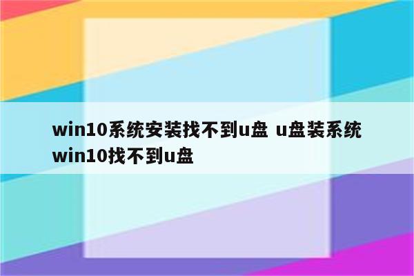 win10系统安装找不到u盘 u盘装系统win10找不到u盘
