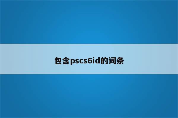 包含pscs6id的词条
