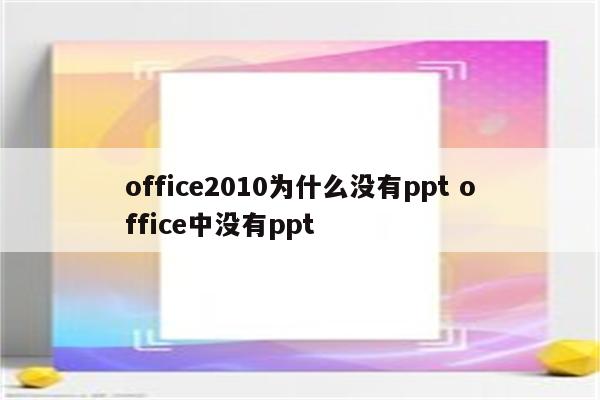 office2010为什么没有ppt office中没有ppt