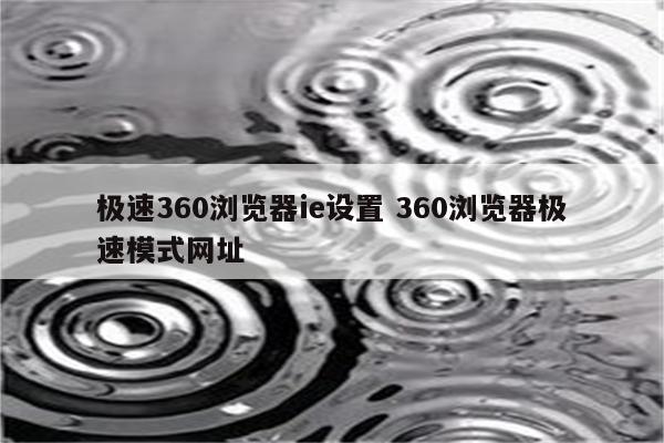 极速360浏览器ie设置 360浏览器极速模式网址