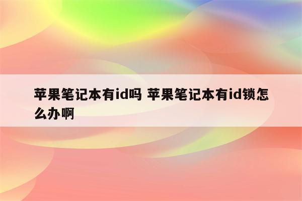 苹果笔记本有id吗 苹果笔记本有id锁怎么办啊