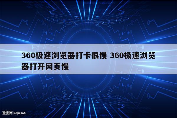 360极速浏览器打卡很慢 360极速浏览器打开网页慢