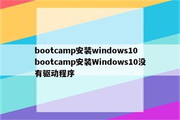 bootcamp安装windows10 bootcamp安装Windows10没有驱动程序