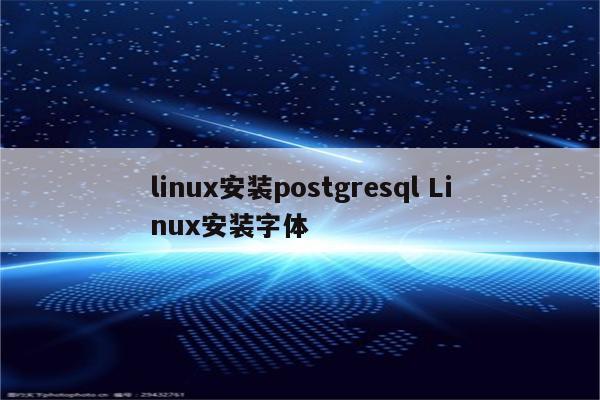 linux安装postgresql Linux安装字体