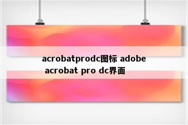 详细阅读:acrobatprodc图标 adobe acrobat pro dc界面 acrobatprodc图标 adobe acrobat pro dc界面