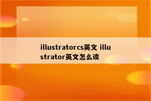 illustratorcs英文 illustrator英文怎么读
