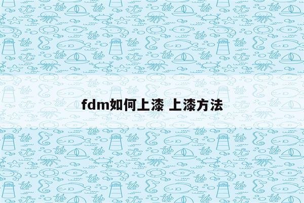 fdm如何上漆 上漆方法