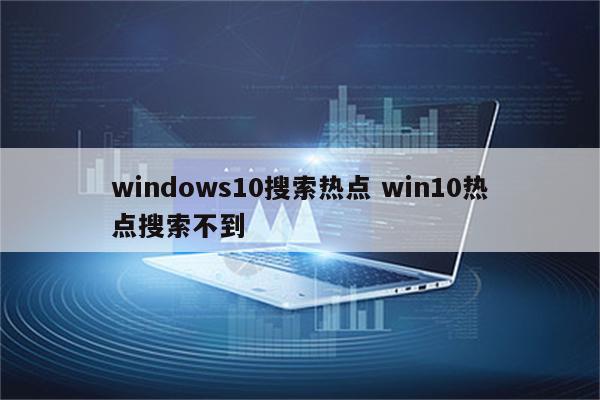 windows10搜索热点 win10热点搜索不到