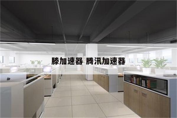 滕加速器 腾汛加速器