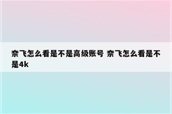 奈飞怎么看是不是高级账号 奈飞怎么看是不是4k