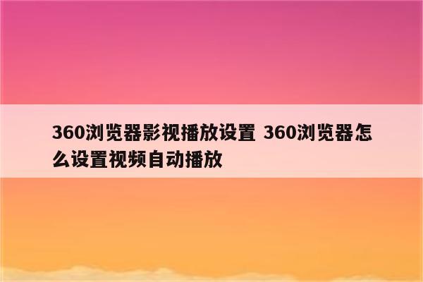 360浏览器影视播放设置 360浏览器怎么设置视频自动播放