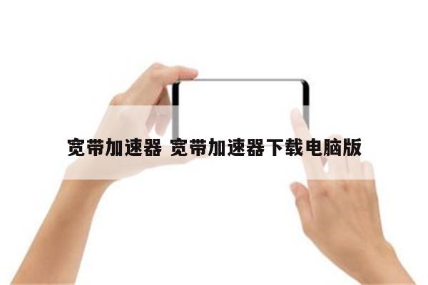 宽带加速器 宽带加速器下载电脑版