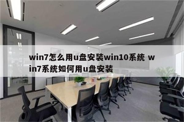 win7怎么用u盘安装win10系统 win7系统如何用u盘安装