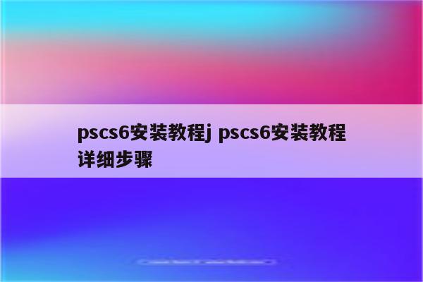 pscs6安装教程j pscs6安装教程详细步骤
