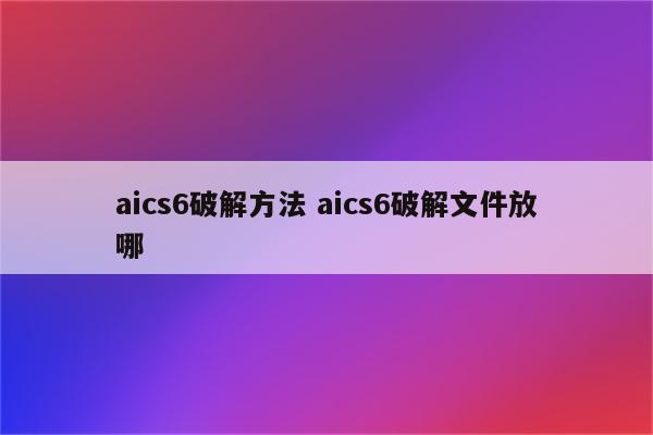 aics6破解方法 aics6破解文件放哪