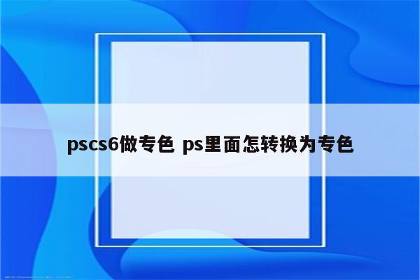 pscs6做专色 ps里面怎转换为专色
