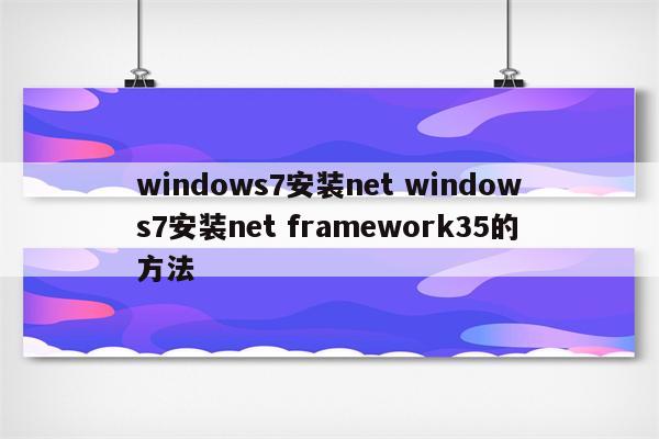 windows7安装net windows7安装net framework35的方法