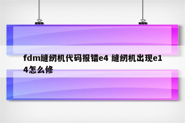 fdm缝纫机代码报错e4 缝纫机出现e14怎么修