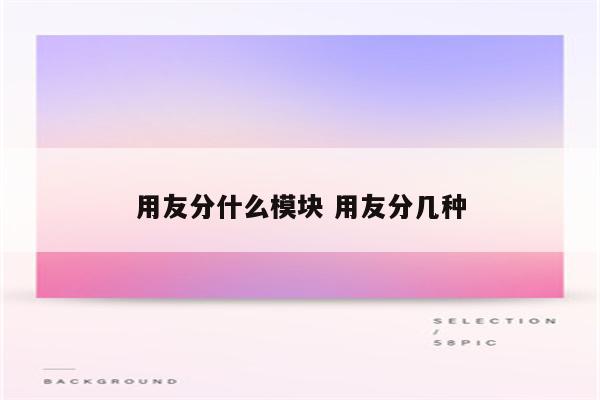 用友分什么模块 用友分几种