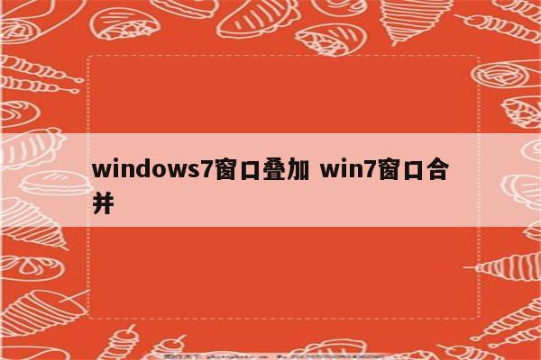 windows7窗口叠加 win7窗口合并