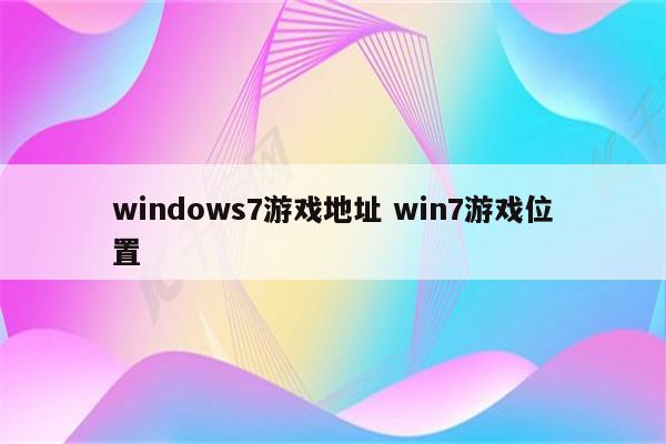 windows7游戏地址 win7游戏位置