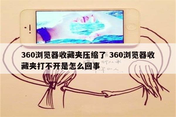 360浏览器收藏夹压缩了 360浏览器收藏夹打不开是怎么回事